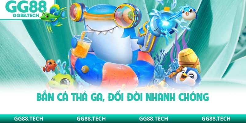 Bắn cá thả ga, đổi đời nhanh chóng