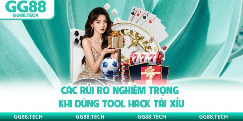 Các rủi ro nghiêm trọng khi dùng tool hack tài xỉu