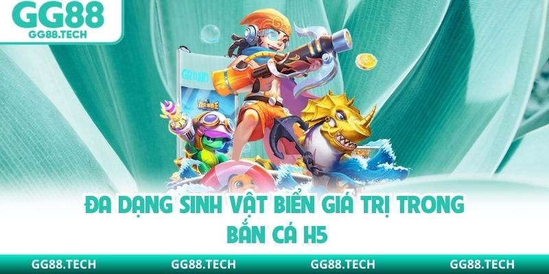 Đa dạng sinh vật biển giá trị trong bắn cá H5