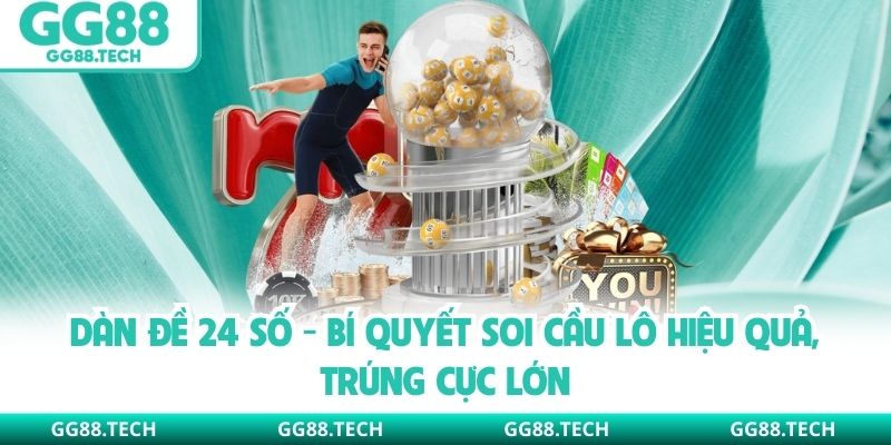 Dàn Đề 24 Số - Bí Quyết Soi Cầu Lô Hiệu Quả, Trúng Cực Lớn
