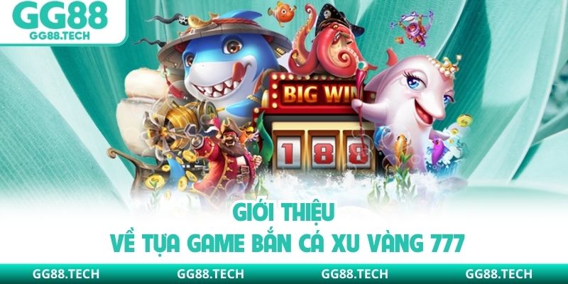 Giới thiệu về tựa game bắn cá xu vàng 777