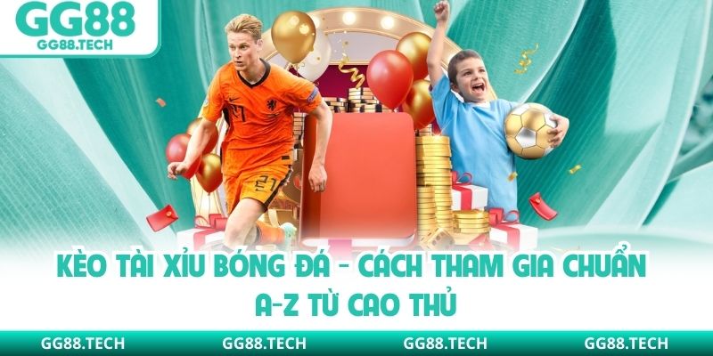 Kèo Tài Xỉu Bóng Đá - Cách Tham Gia Chuẩn A-Z Từ Cao Thủ