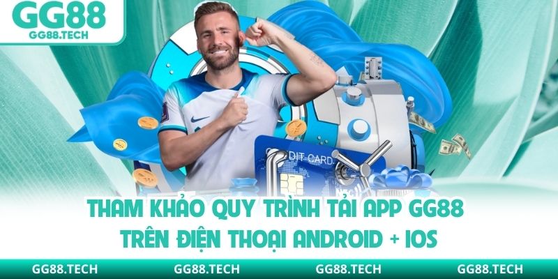 Tham khảo quy trình tải app GG88 trên điện thoại Android + iOS